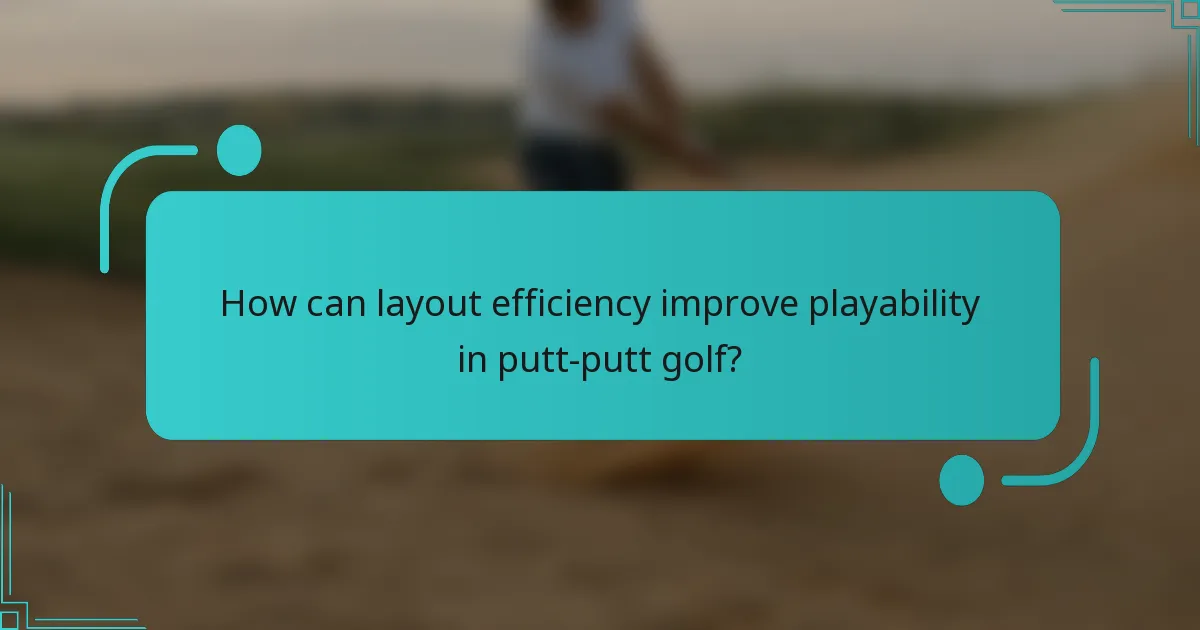 How can layout efficiency improve playability in putt-putt golf?