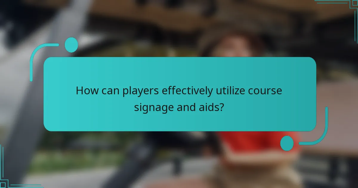 How can players effectively utilize course signage and aids?