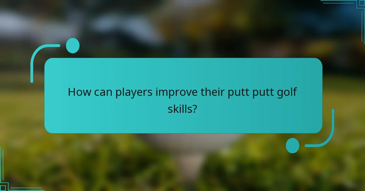 How can players improve their putt putt golf skills?