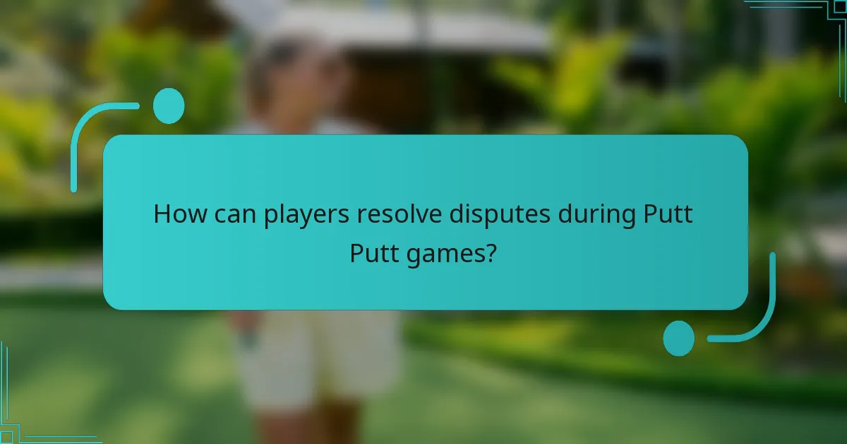 How can players resolve disputes during Putt Putt games?
