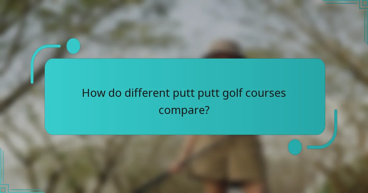How do different putt putt golf courses compare?