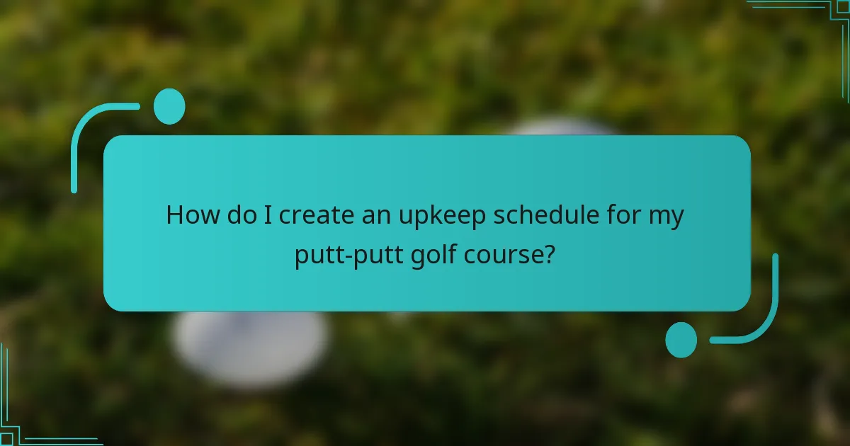 How do I create an upkeep schedule for my putt-putt golf course?