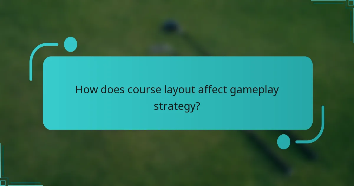 How does course layout affect gameplay strategy?