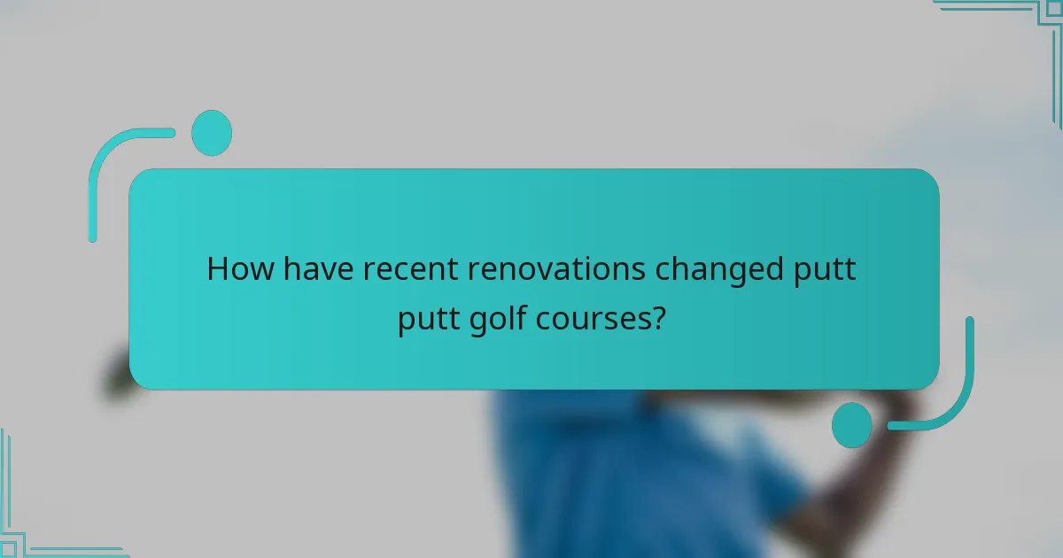 How have recent renovations changed putt putt golf courses?