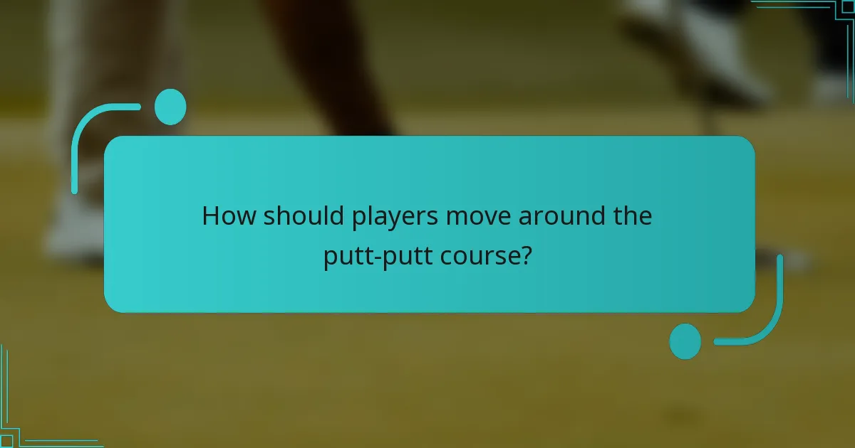 How should players move around the putt-putt course?