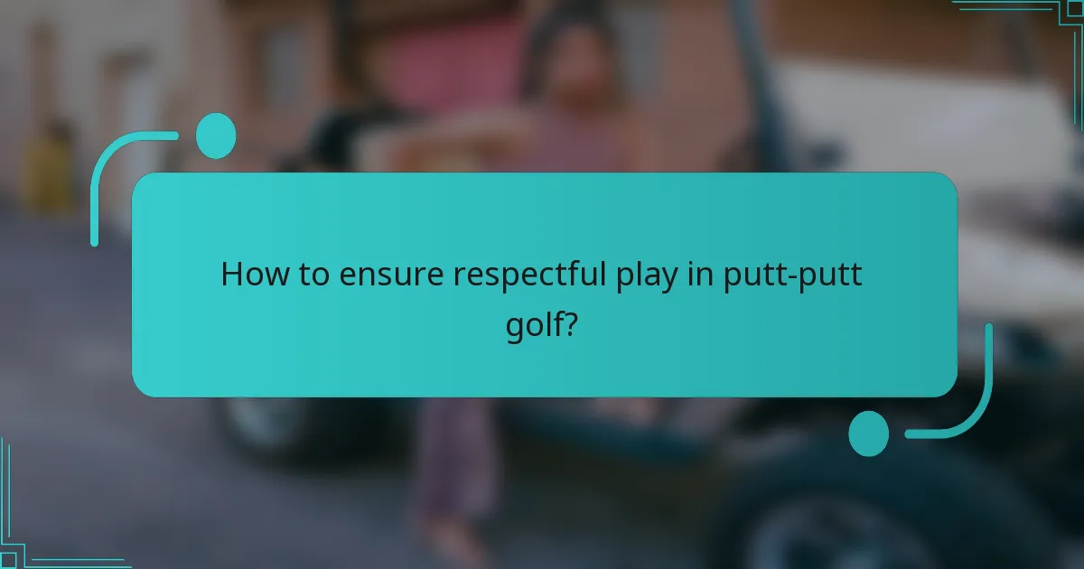 How to ensure respectful play in putt-putt golf?