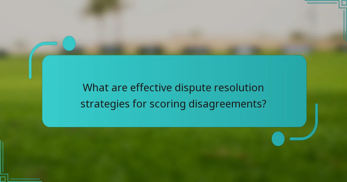 What are effective dispute resolution strategies for scoring disagreements?