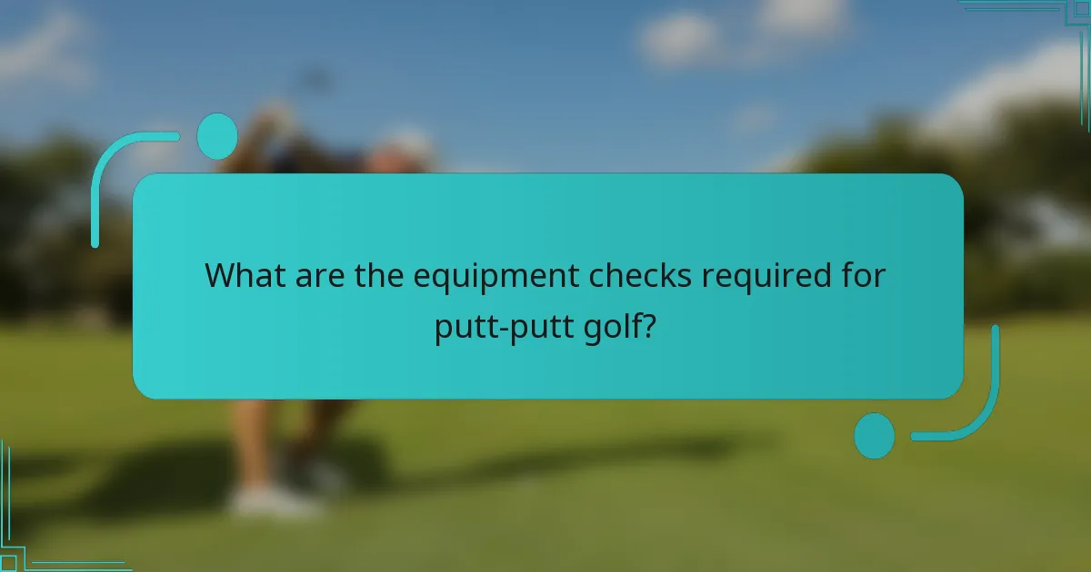 What are the equipment checks required for putt-putt golf?