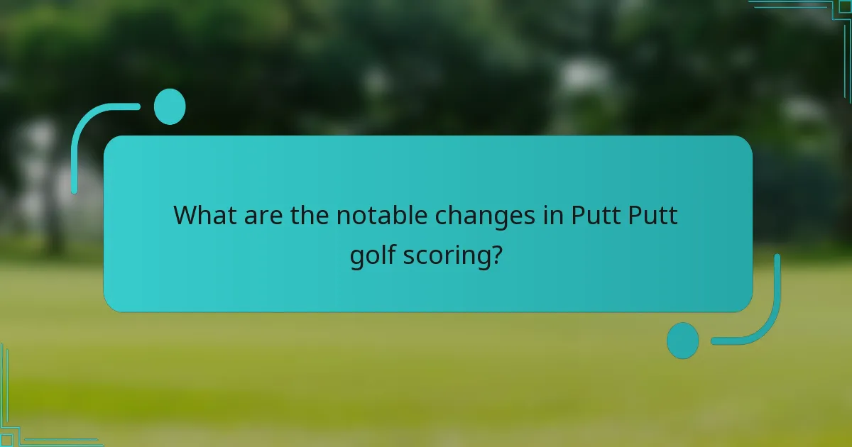 What are the notable changes in Putt Putt golf scoring?