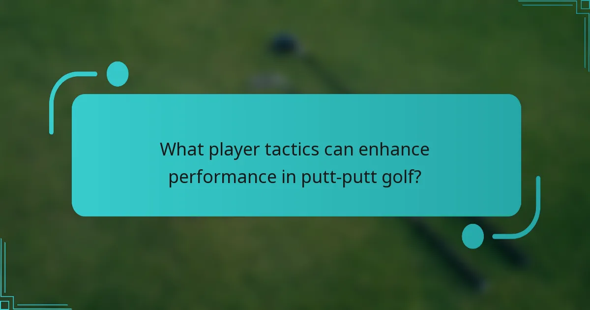What player tactics can enhance performance in putt-putt golf?