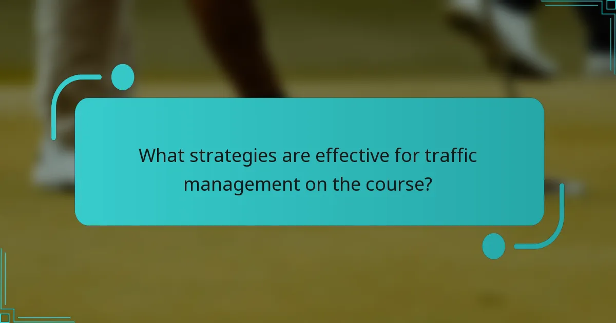 What strategies are effective for traffic management on the course?