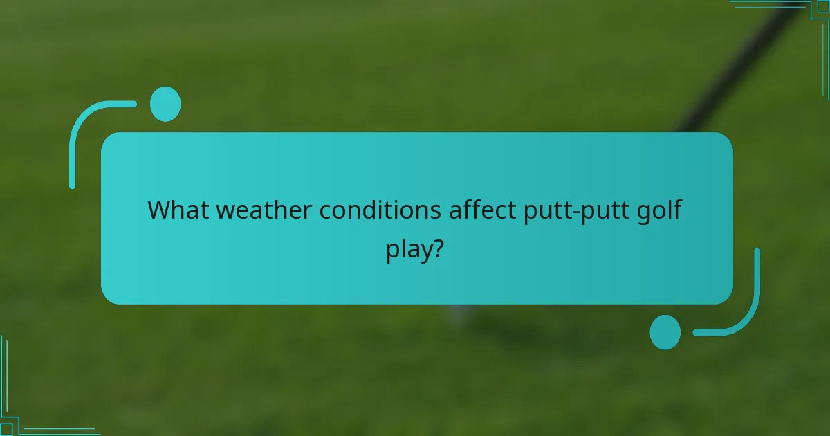 What weather conditions affect putt-putt golf play?