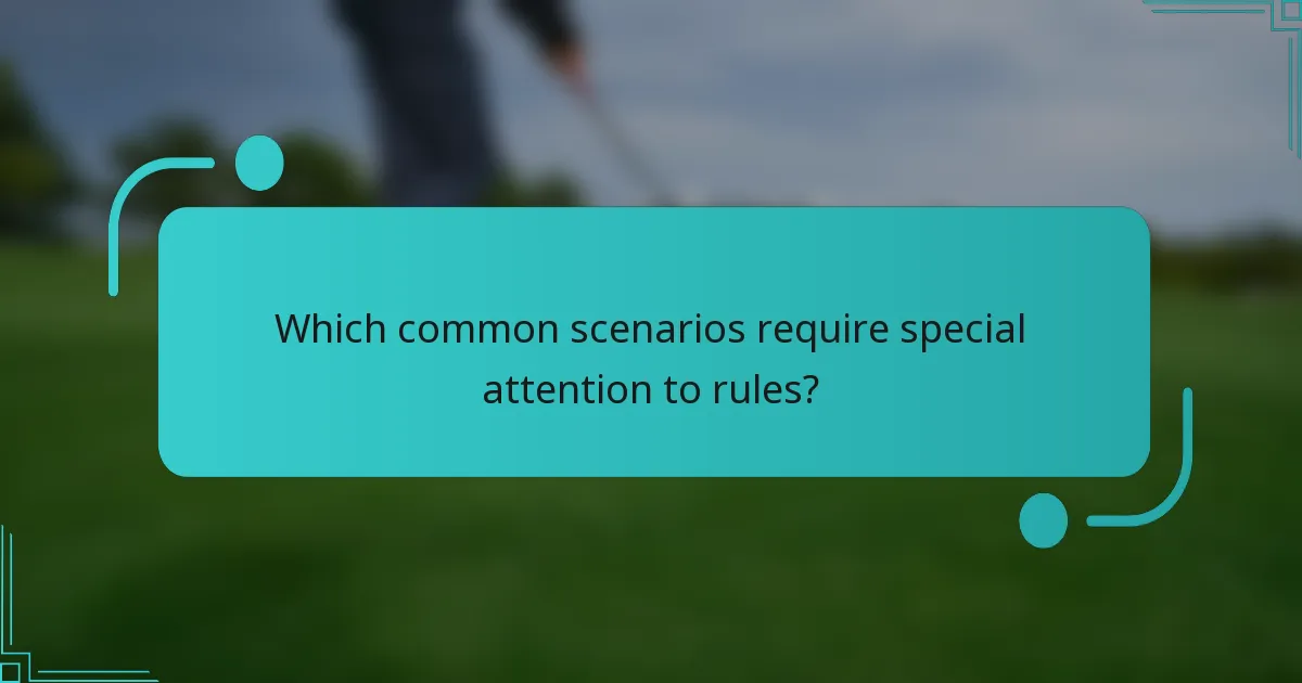 Which common scenarios require special attention to rules?