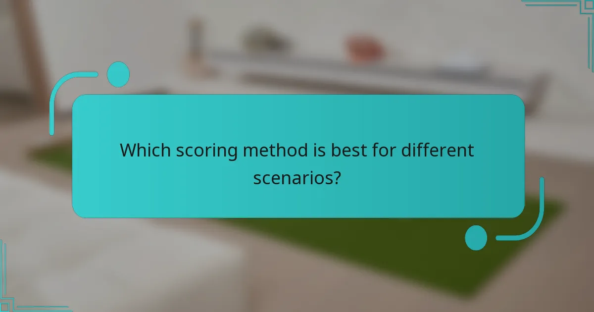 Which scoring method is best for different scenarios?